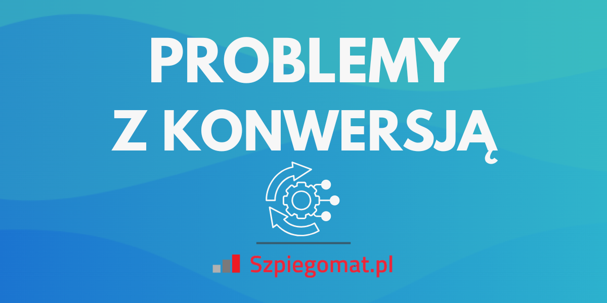 Problemy z konwersją w e-sklepie? Uważaj na te błędy!