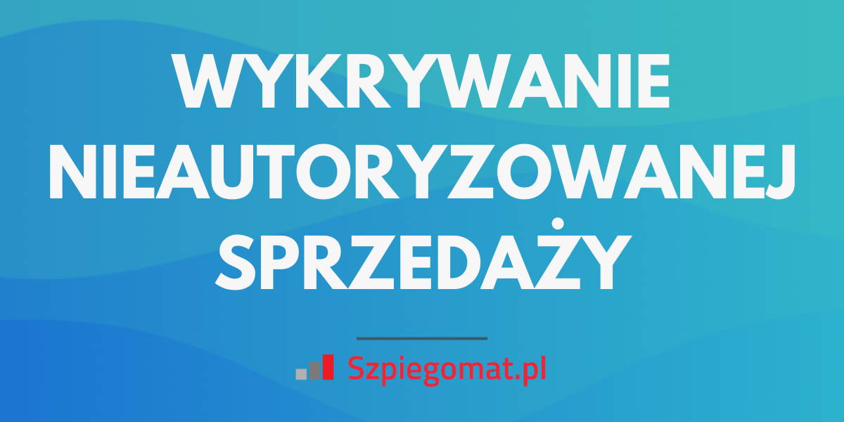 Podróbki i nieautoryzowana sprzedaż – jak je wykrywać?