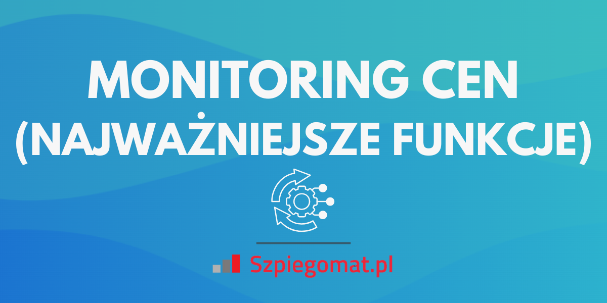 Jakie funkcje powinien oferować program do monitoringu cen dla e-sprzedawców?