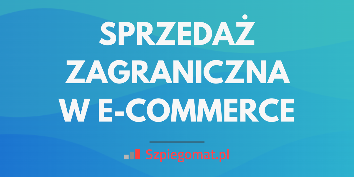 Sprzedaż zagraniczna w e-commerce – jak zacząć?