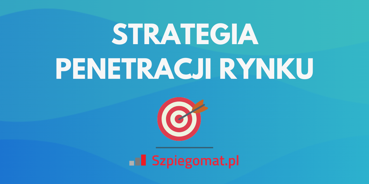 Strategia penetracji rynku – zalety, wady, zastosowania