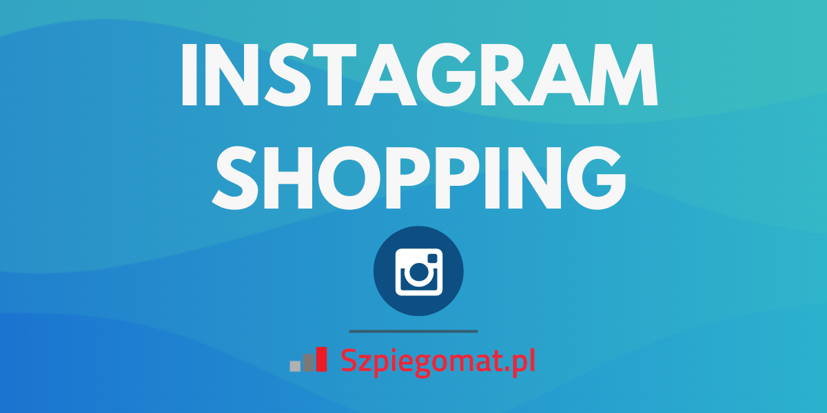 Instagram – jak wykorzystać jego potencjał w e-commerce