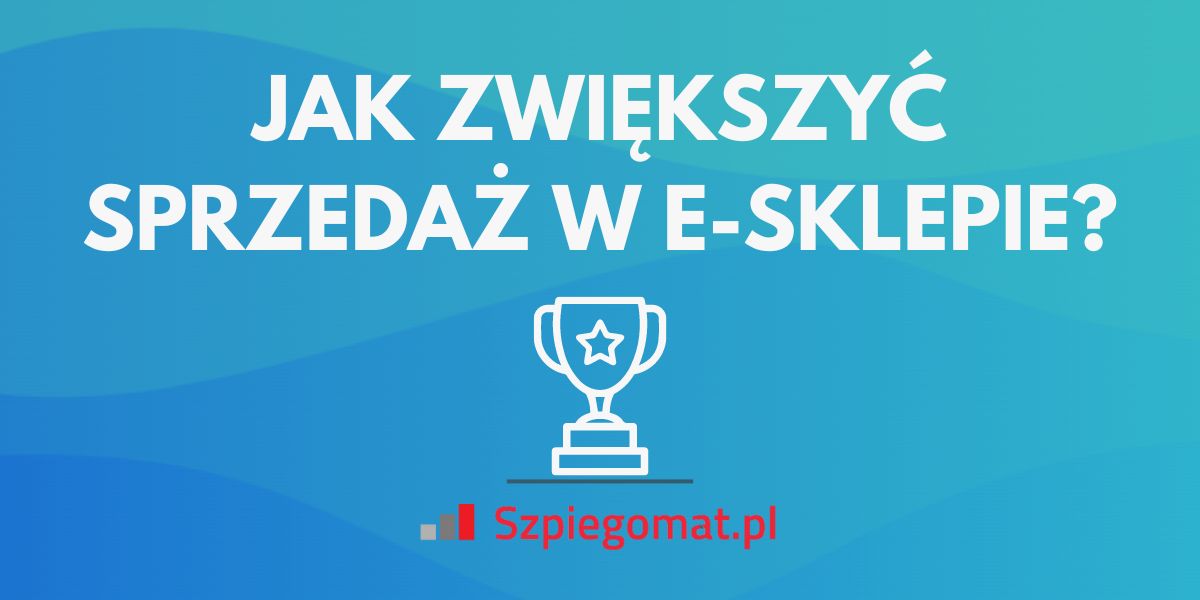Jak zwiększyć sprzedaż w sklepie internetowym?  – megaporadnik