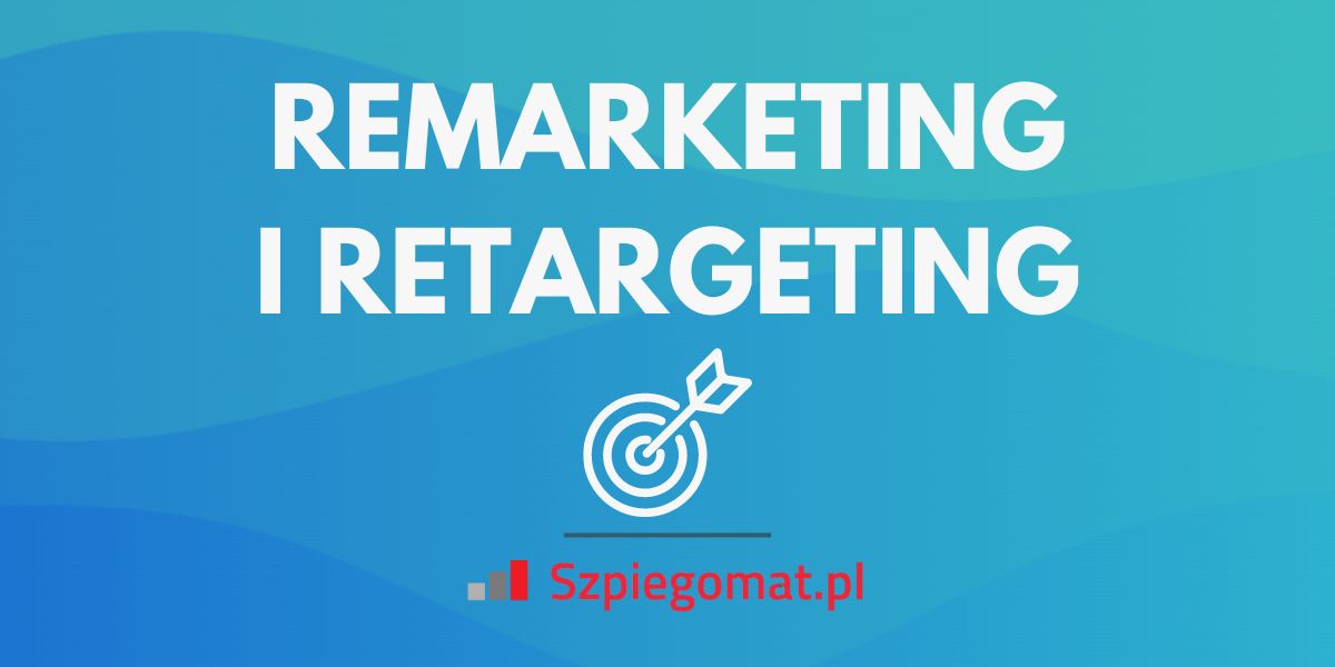 Remarketing i retargeting – definicja, różnice, przykłady