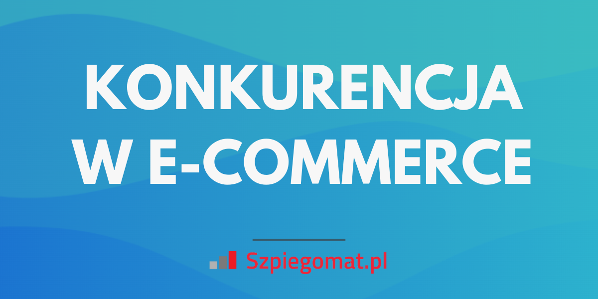 Co warto wiedzieć o konkurencji w e-commerce?