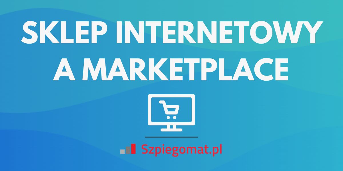 Sklep internetowy czy marketplace – gdzie lepiej sprzedawać?