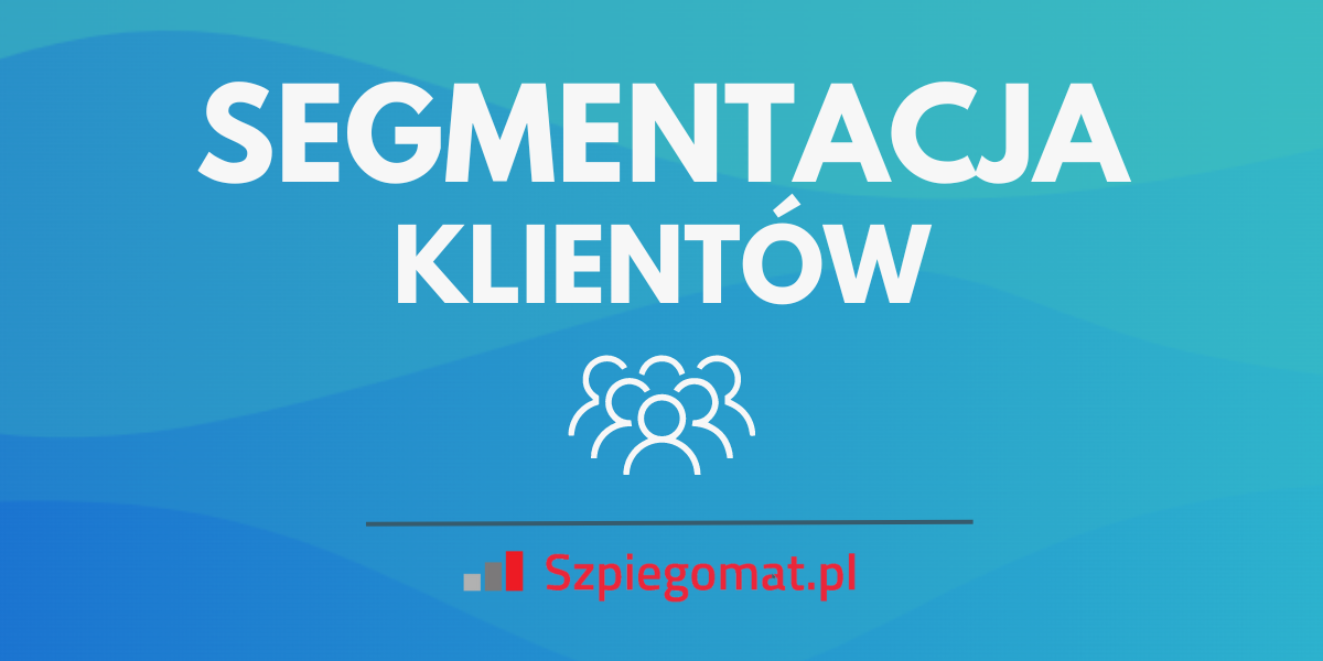 Segmentacja klientów – co to jest i jak ją przeprowadzić?